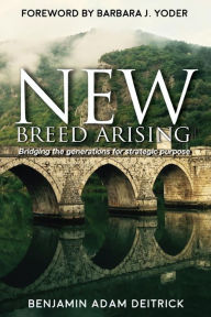 New Breed Arising: Bridging the Generations for Strategic Purpose Benjamin Adam Deitrick Author