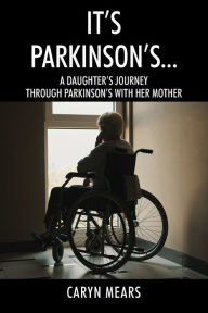 It's Parkinson's...: A Daughter's Journey Through Parkinson's with Her Mother Caryn Mears Author