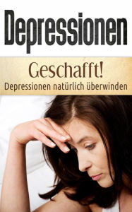 Depressionen: Geschafft! Depressionen natÃ¼rlich Ã¼berwinden Christina Bauer Author