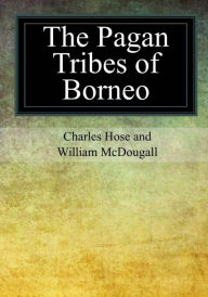 The Pagan Tribes of Borneo William McDougall Author