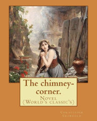 The chimney-corner. By: Christopher Crowfield, [pseudonym for Harriet Beecher Stowe].: Novel (World's classic's) Christopher Crowfield Author