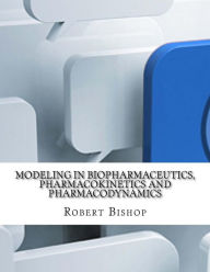 Modeling in Biopharmaceutics, Pharmacokinetics and Pharmacodynamics - Robert Bishop