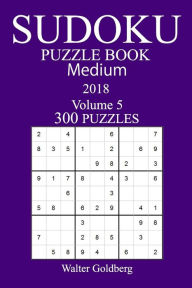 300 Medium Sudoku Puzzle Book - 2018 Walter Goldberg Author