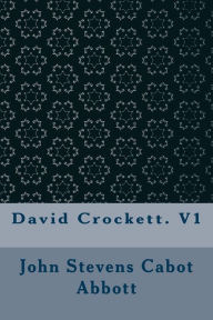 David Crockett. V1 - John Stevens Cabot Abbott