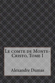 Le comte de Monte-Cristo, Tome I Alexandre Dumas Author