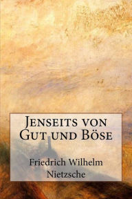 Jenseits von Gut und BÃ¶se Friedrich Wilhelm Nietzsche Author