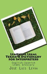 Learning Legal Terms: A Dictionary for Interpreters: English-Spanish LEGAL Glossary
