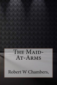 The Maid-At-Arms - Robert W Chambers