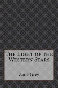 The Light of the Western Stars Zane Grey Author