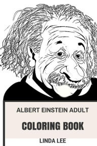 Albert Einstein Adult Coloring Book: Educational and Fun Science Oriented, Great Physicist and Philosopher Inspired Adult Coloring Book - Linda Lee