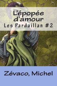 L'Ã©popÃ©e d'amour: Les Pardaillan #2 ZÃ©vaco Michel Author
