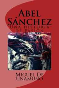 Abel Sánchez: Una historia de pasión Miguel De Unamuno Author