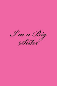 I'm a Big Sister: Blank Lined Journal 6x9 - Proud Family Member - Passion Imagination Journals