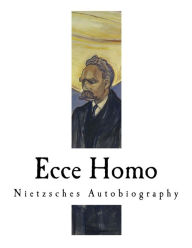 Ecce Homo: Nietzsches Autobiography Friedrich Nietzsche Author