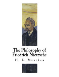 The Philosophy of Friedrich Nietzsche: Friedrich Nietzsche H L Mencken Author
