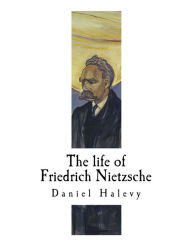 The life of Friedrich Nietzsche: Friedrich Nietzsche