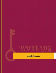 Leaf Coverer Work Log: Work Journal, Work Diary, Log - 131 pages, 8.5 x 11 inches Key