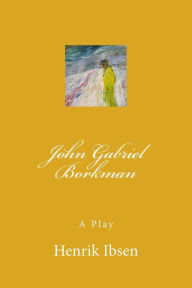 John Gabriel Borkman: A Play Henrik Ibsen Author
