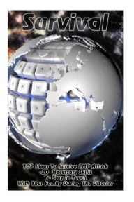 Survival: TOP Ideas To Survive EMP Attack + 20 Necessary Skills To Stay In-Touch With Your Family During The Disaster: Survival Book, An EMP Attack Survival, Survival Strategies) - George Robbins