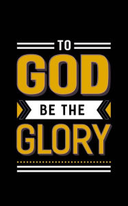 To God Be The Glory: Gold & Black Christian Notebook 150 Lined Pages, Blank Christian Journal, The Perfect Christian Gift