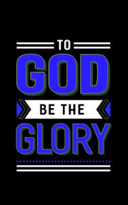 To God Be The Glory: Blue & Black Christian Notebook 150 Lined Pages, Blank Christian Journal, The Perfect Christian Gift - Kensington Press