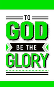 To God Be The Glory: Green & White Christian Notebook 150 Lined Pages, Blank Christian Journal, The Perfect Christian Gift - Kensington Press