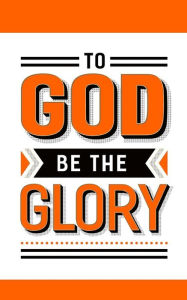 To God Be The Glory: Orange & White Christian Notebook 150 Lined Pages, Blank Christian Journal, The Perfect Christian Gift - Kensington Press
