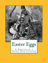 Easter Eggs: Easter Eggs : A Sketch of a Good Old Custom - W. H. Cremer