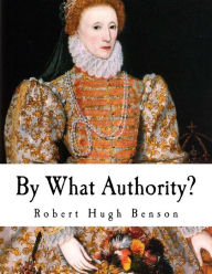 By What Authority? Robert Hugh Benson Author