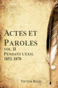 Actes et Paroles vol. II Pendant l'exil 1852-1870 Victor Hugo Author