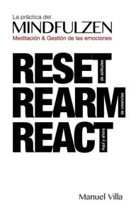 La practica del MINDFULZEN.: Meditacion & Gestion de emociones. RESET. REARM. REACT - Manuel Villa