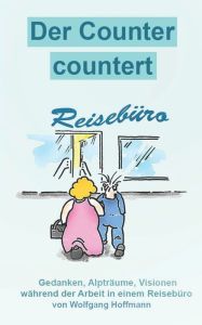 Der Counter countert: Gedanken, AlptrÃ¯Â¿Â½ume, Visionen wÃ¯Â¿Â½hrend der Arbeit im ReisebÃ¯Â¿Â½ro Wolfgang Hoffmann Author