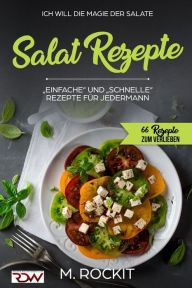 Salat Rezepte, Einfache und Schnelle Rezepte fÃ¼r jedermann.: Ich Will - Die Magie der Salate M. Rockit Author