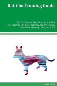 Rat-Cha Training Guide Rat-Cha Training Book Features: Rat-Cha Housetraining, Obedience Training, Agility Training, Behavioral Training, Tricks and More - Isaac White