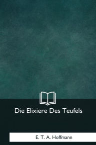 Die Elixiere Des Teufels E. T. A. Hoffmann Author