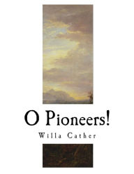 O Pioneers!: Willa Cather Willa Cather Author