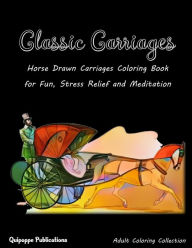 Classic Carriages: Horse Drawn Carriages Coloring Book for Fun, Stress Relief and Meditation
