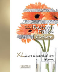 Pratique Dessin [Color] - XL Livre d'exercices 14: Fleurs - York P. Herpers