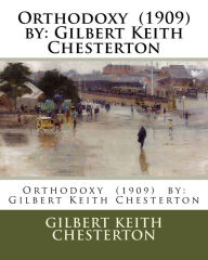 Orthodoxy (1909) by: Gilbert Keith Chesterton G. K. Chesterton Author