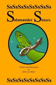 Salamander Sisters: A fun read aloud illustrated tongue twisting tale brought to you by the letter S. Sally Lee Baker Author