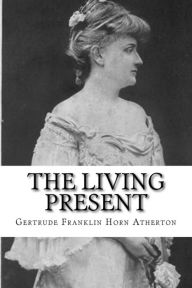 The Living Present - Gertrude Franklin Horn Atherton
