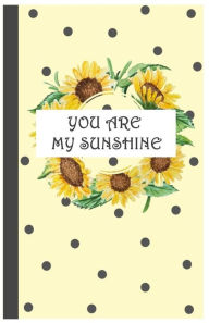 You Are My Sunshine: Yellow Sunflower Notebook, 5.5 x 8.5: (Composition Book, Journal) (5.5 x 8.5 Large) - Happy Cute Notebooks