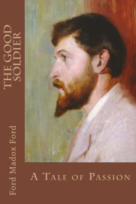 The Good Soldier: A Tale of Passion Ford Madox Ford Author
