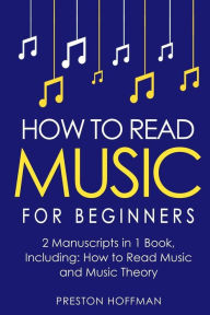 How to Read Music: For Beginners - Bundle - The Only 2 Books You Need to Learn Music Notation and Reading Written Music Today Preston Hoffman Author