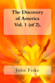 The Discovery of America Vol. 1 (of 2), - John Fiske