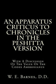 An Apparatus Criticus To Chronicles In The Peshitta Version: With A Discussion Of The Value Of The Codex Ambrosianus - W. E. Barnes D.D.