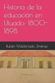 Historia de la educación en Utuado: 1800-1898 - Rubén Maldonado Jiménez