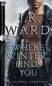 Where Winter Finds You: A Caldwell Christmas J. R. Ward Author