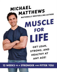 Muscle for Life: Get Lean, Strong, and Healthy at Any Age! Michael Matthews Author