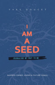 I Am a Seed: Journaling My Way to Me Yves Doucet Author
